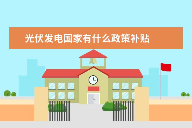 光伏发电国家有什么政策补贴