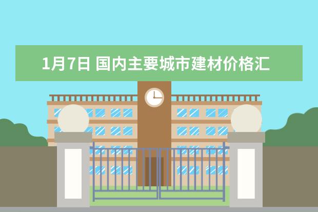 1月7日 国内主要城市建材价格汇总