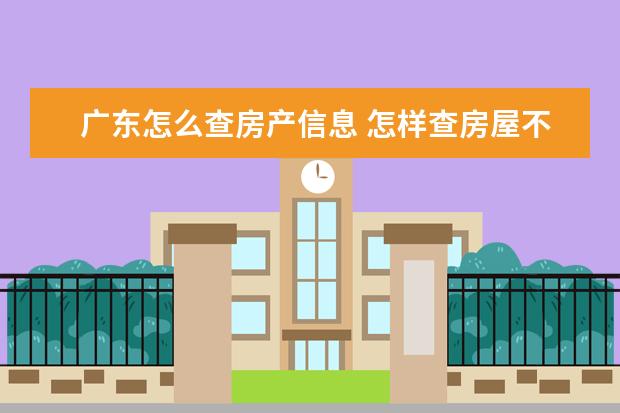 广东怎么查房产信息 怎样查房屋不动产登记信息