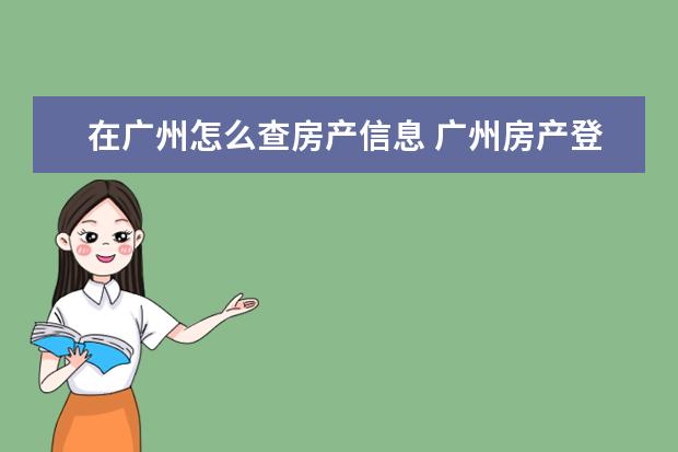 在广州怎么查房产信息 广州房产登记信息如何查询?去哪里查询