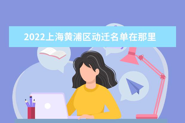 2022上海黄浦区动迁名单在那里动迁