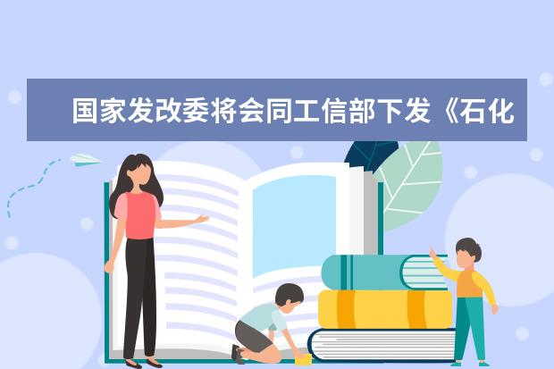 国家发改委将会同工信部下发《石化产业规划布局方案》