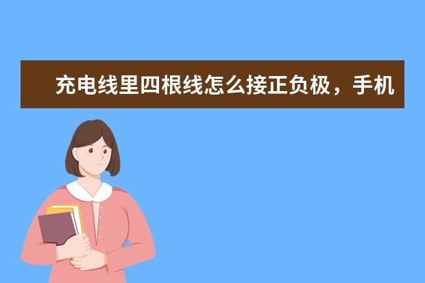 充电线里四根线怎么接正负极，手机充电线怎么分正负极？