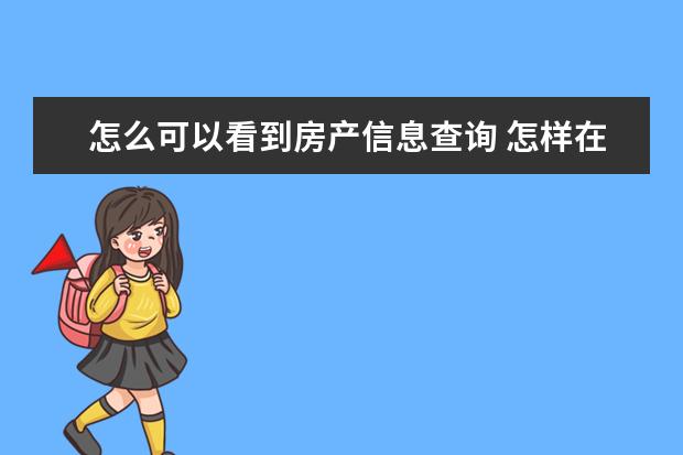 怎么可以看到房产信息查询 怎样在网上查个人房产信息?