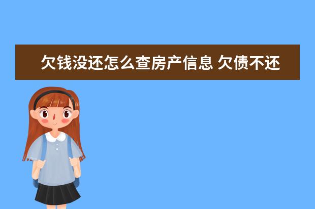 欠钱没还怎么查房产信息 欠债不还的没有房子车子存款的怎么走法律程序 - 百...