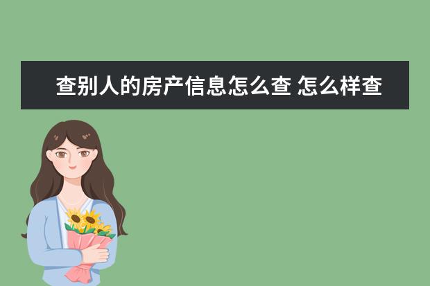 查别人的房产信息怎么查 怎么样查别人的房产证信息