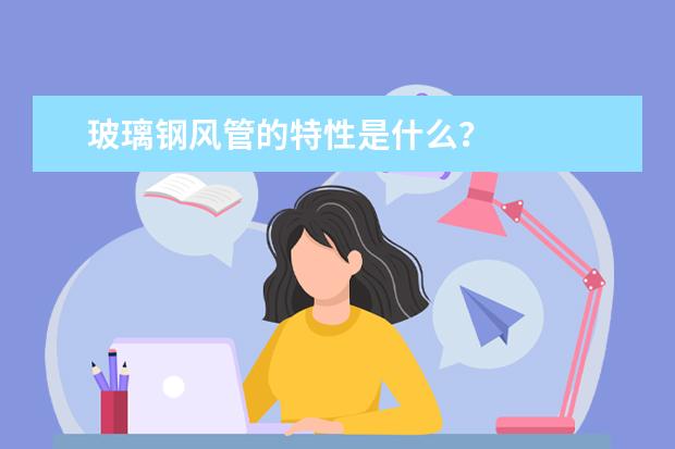 玻璃钢风管的特性是什么？