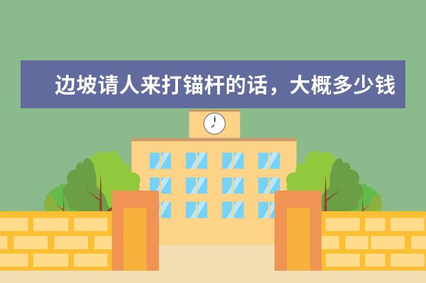 边坡请人来打锚杆的话，大概多少钱一米？