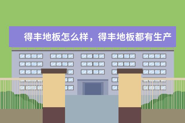 得丰地板怎么样，得丰地板都有生产哪些地板种类？