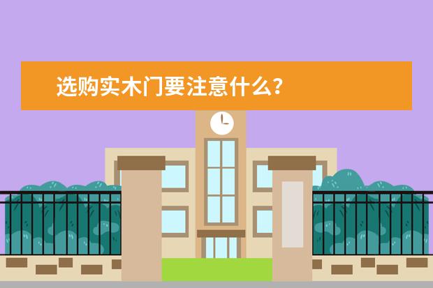 选购实木门要注意什么？