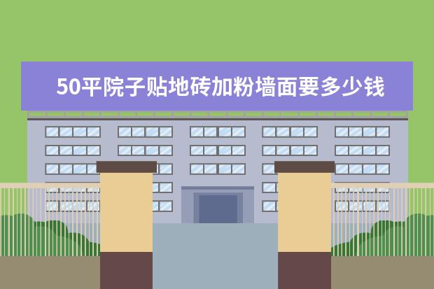 50平院子贴地砖加粉墙面要多少钱？