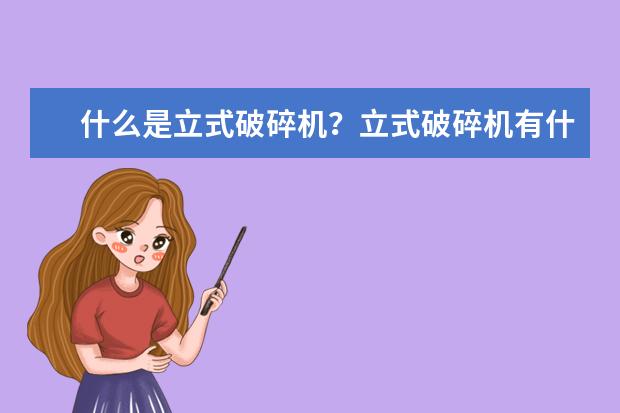 什么是立式破碎机？立式破碎机有什么特点？