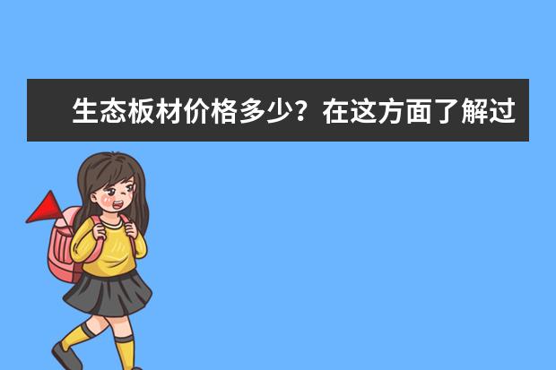 生态板材价格多少？在这方面了解过么？