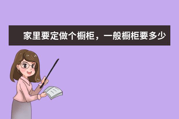 家里要定做个橱柜，一般橱柜要多少钱啊？