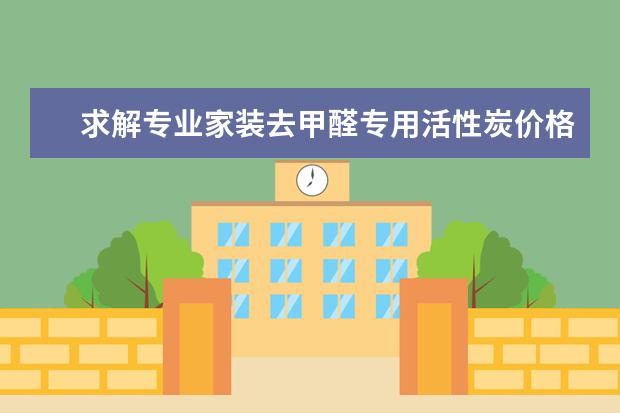 求解专业家装去甲醛专用活性炭价格通常是多少？