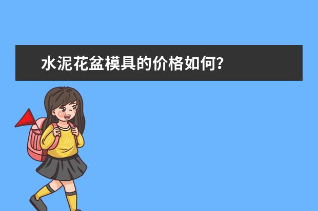 水泥花盆模具的价格如何？