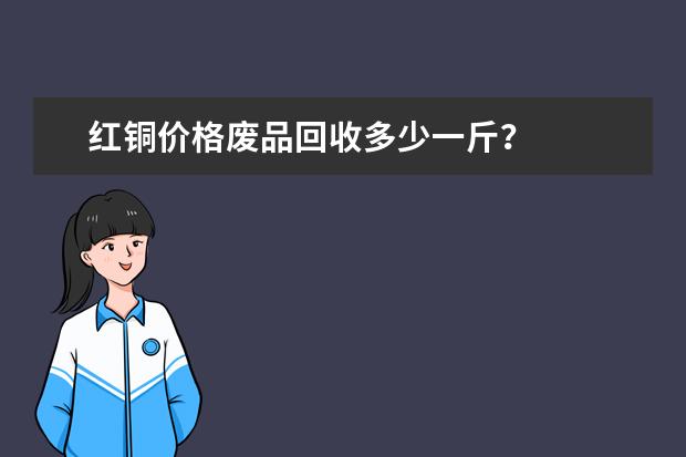 红铜价格废品回收多少一斤？