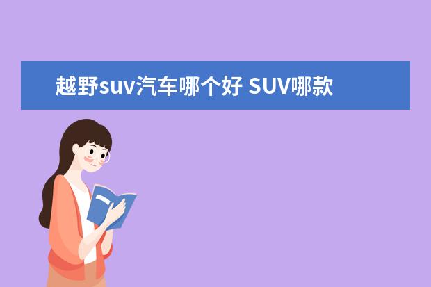 越野suv汽车哪个好 SUV哪款车好?