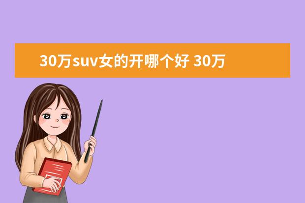 30万suv女的开哪个好 30万的颜值+外观之选 女生的第一台SUV怎么选? - 百...