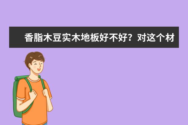 香脂木豆实木地板好不好？对这个材种不了解。