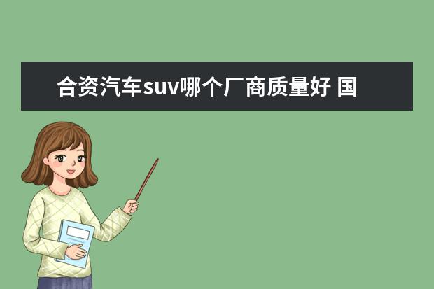 合资汽车suv哪个厂商质量好 国产汽车suv哪个品牌质量好