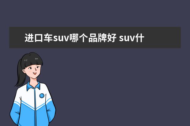 进口车suv哪个品牌好 suv什么牌子的比较好?