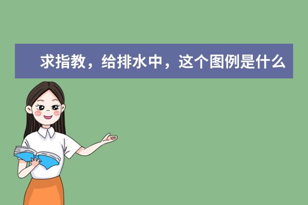 求指教，给排水中，这个图例是什么？