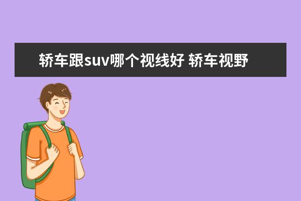 轿车跟suv哪个视线好 轿车视野好还是suv视野好
