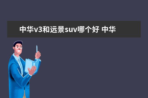 中华v3和远景suv哪个好 中华v3质量怎么样中华v3真的很差吗?值得卖吗? - 百...