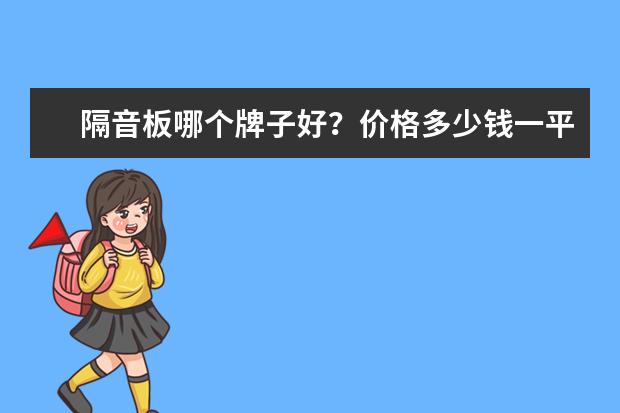 隔音板哪个牌子好？价格多少钱一平米？