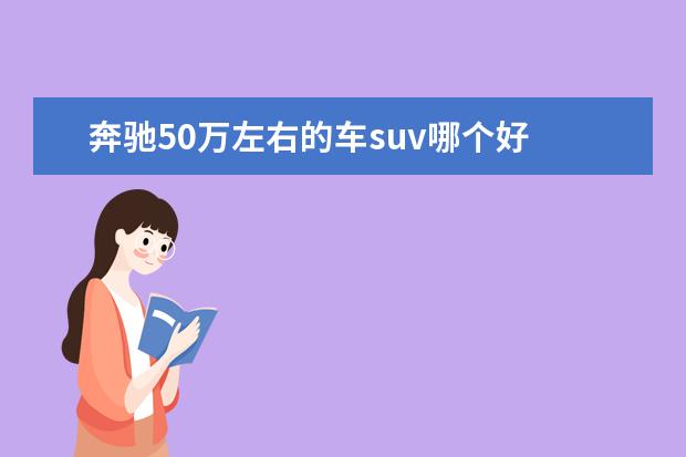 奔驰50万左右的车suv哪个好 50W左右的SUV,什么车好?