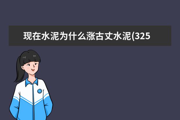 现在水泥为什么涨古丈水泥(325)现在多少钱一斤吨