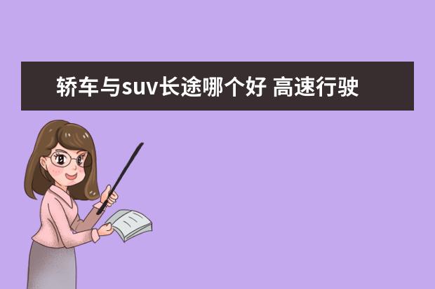 轿车与suv长途哪个好 高速行驶轿车和SUV哪个更好?