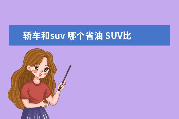 轿车和suv 哪个省油 SUV比轿车费油吗