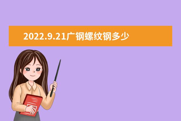 2022.9.21广钢螺纹钢多少一顿