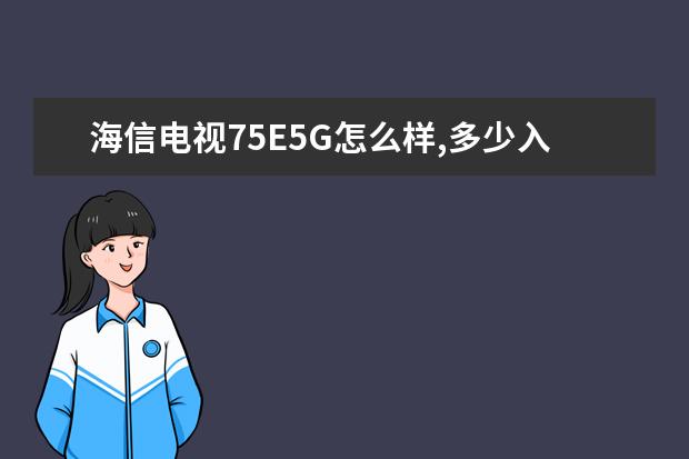 海信电视75E5G怎么样,多少入手划算？