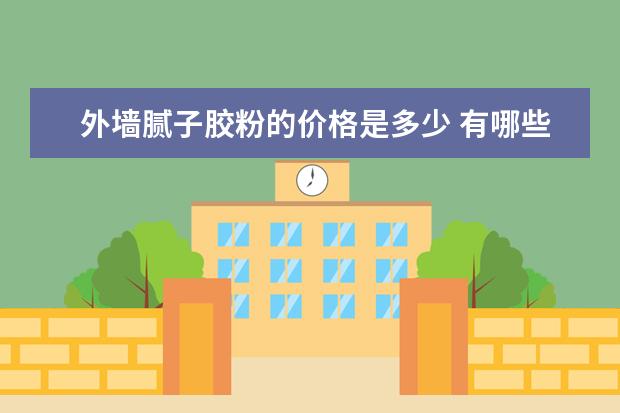 外墙腻子胶粉的价格是多少 有哪些配方