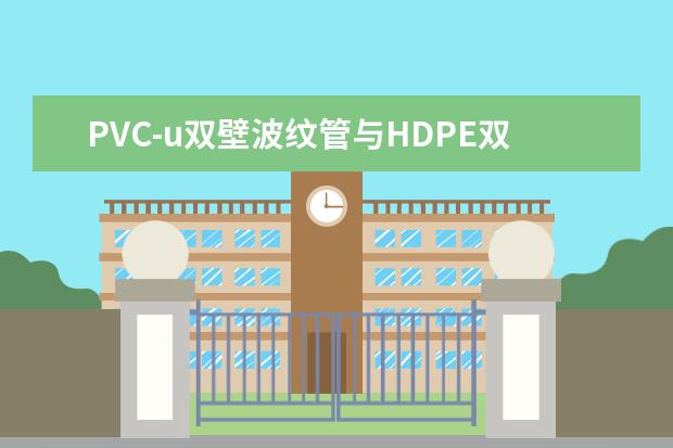 PVC-u双壁波纹管与HDPE双壁波纹管有什么区别？工程中两者是否可互相代替？