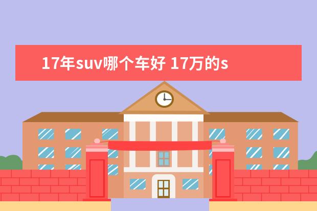 17年suv哪个车好 17万的suv车哪款车好?