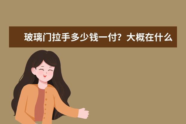 玻璃门拉手多少钱一付？大概在什么价位？