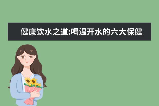 健康饮水之道:喝温开水的六大保健功效