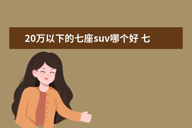 20万以下的七座suv哪个好 七座车suv排行榜前十名