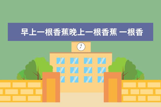 早上一根香蕉晚上一根香蕉 一根香蕉热量多少