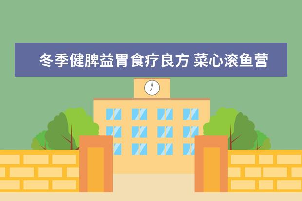 冬季健脾益胃食疗良方 菜心滚鱼营养均衡