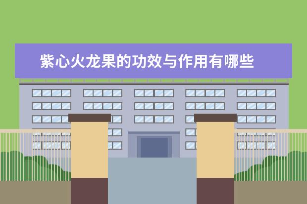 紫心火龙果的功效与作用有哪些