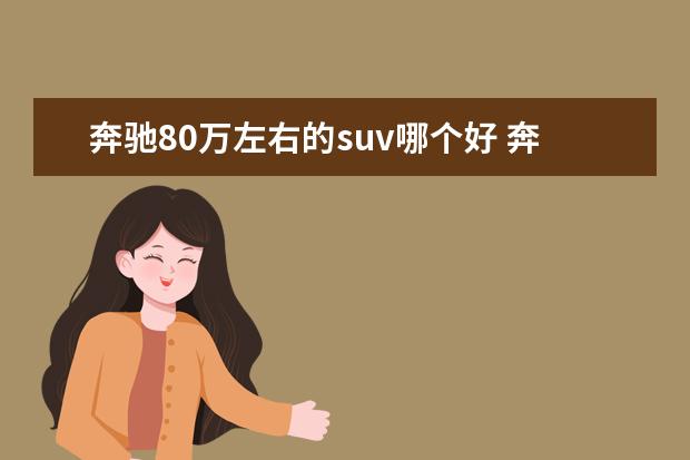 奔驰80万左右的suv哪个好 奔驰suv哪款好?求推荐。