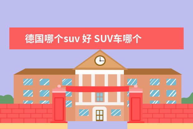 德国哪个suv 好 SUV车哪个牌子的好啊?