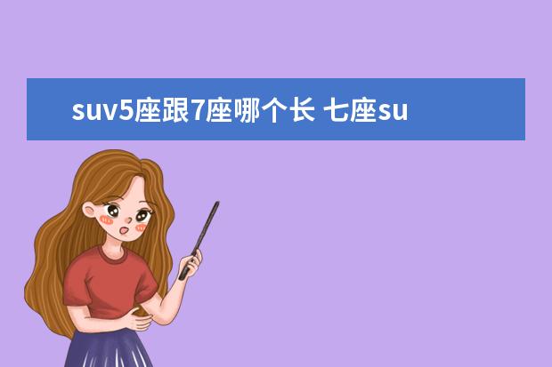 suv5座跟7座哪个长 七座suv和5座SUV哪个好