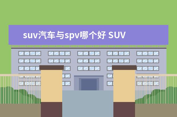 suv汽车与spv哪个好 SUV/CRV/SPV分别指什么?