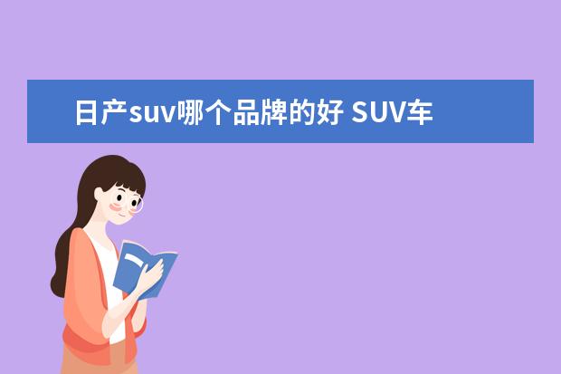 日产suv哪个品牌的好 SUV车哪个牌子的好啊?
